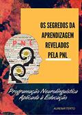 Ler OS SEGREDOS DA APRENDIZAGEM REVELADOS PELA PNL: PROGRAMAÇÃO NEUROLINGUÍSTICA APLICADA À PNL, do autor AURENIR TERTO Ler OS SEGREDOS DA APRENDIZAGEM REVELADOS PELA PNL: PROGRAMAÇÃO NEUROLINGUÍSTICA APLICADA À PNL, do autor AURENIR TERTO