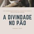 Ler A Divindade no Pão: Aspectos históricos, linguísticos, etiológicos no desenvolvimento da ceia., do autor Ednaldo Terto Ler A Divindade no Pão: Aspectos históricos, linguísticos, etiológicos no desenvolvimento da ceia., do autor Ednaldo Terto