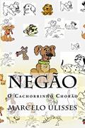 Ler Negão o Cachorrinho Chorão, do autor Marcelo Cordeiro
