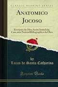 Ler Anatomico Jocoso: Excerptos da Obra Assim Intitulada, Com uma Noticia Bibliographica da Obra (Classic Reprint), do autor Lucas de Santa Catharina Ler Anatomico Jocoso: Excerptos da Obra Assim Intitulada, Com uma Noticia Bibliographica da Obra (Classic Reprint), do autor Lucas de Santa Catharina