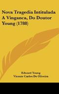 Ler Nova Tragedia Intitulada A Vinganca, Do Doutor Young (1788), do autor Edward Young; Vicente Carlos De Oliveira Ler Nova Tragedia Intitulada A Vinganca, Do Doutor Young (1788), do autor Edward Young; Vicente Carlos De Oliveira