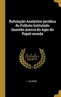 Ler Refutação Analytico-juridica do Folheto Intitulado Questão ácerca do Agio do Papel-moeda, do autor L. Silveira Ler Refutação Analytico-juridica do Folheto Intitulado Questão ácerca do Agio do Papel-moeda, do autor L. Silveira