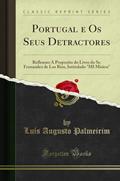 Ler Portugal e Os Seus Detractores: Reflexoes A Proposito do Livro do Sr. Fernandez de Los Rios, Intitulado "MI Mision" (Classic Reprint), do autor Luís Augusto Palmeirim