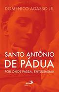 Ler Santo Antônio de Pádua: por Onde Passa, Entusiasma: por Onde Passa, Entusiasma, do autor Domenico Agasso Jr.