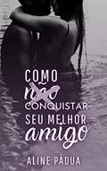 Ler COMO (NÃO) CONQUISTAR SEU MELHOR AMIGO (Livro Único), do autor Aline Pádua Ler COMO (NÃO) CONQUISTAR SEU MELHOR AMIGO (Livro Único), do autor Aline Pádua
