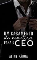 Ler UM CASAMENTO DE MENTIRA PARA O CEO, do autor Aline Pádua