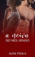 Ler A NOIVA DO MEU IRMÃO (Livro Único), do autor Aline Pádua
