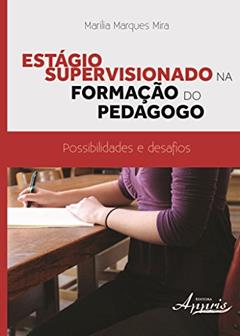 Estágio Supervisionado na Formação do Pedagogo: Possibilidades e Desafios, do autor Marilia Marques Mira