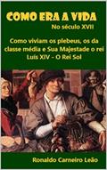 Ler Como era a vida no século XVII: Como vivia o plebeu, a classe média e o rei Luís XIV, do autor Ronaldo Carneiro Leão Ler Como era a vida no século XVII: Como vivia o plebeu, a classe média e o rei Luís XIV, do autor Ronaldo Carneiro Leão