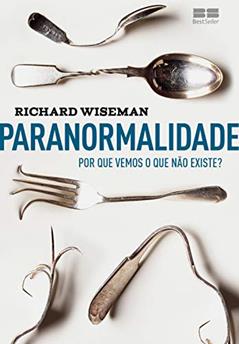 Paranormalidade: Por que vemos o que não existe?, do autor Richard Wiseman