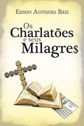 Ler Os CHARLATÕES e Seus Milagre$, do autor Edson Antonio dos Reis
