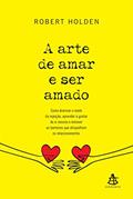 Ler A Arte de Amar e Ser Amado. Como Dominar o Medo da Rejeição, Aprender a Gostar de Si Mesmo e Remover as Barreiras que Atrapalham os Relacionamentos - Volume 1, do autor Robert Holden Ler A Arte de Amar e Ser Amado. Como Dominar o Medo da Rejeição, Aprender a Gostar de Si Mesmo e Remover as Barreiras que Atrapalham os Relacionamentos - Volume 1, do autor Robert Holden