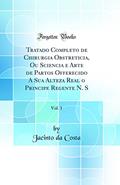 Ler Tratado Completo de Chirurgia Obstreticia, Ou Sciencia e Arte de Partos Offerecido A Sua Alteza Real o Principe Regente N. S, Vol. 1 (Classic Reprint), do autor Jacinto da Costa Ler Tratado Completo de Chirurgia Obstreticia, Ou Sciencia e Arte de Partos Offerecido A Sua Alteza Real o Principe Regente N. S, Vol. 1 (Classic Reprint), do autor Jacinto da Costa