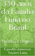 Ler 350 anos da Familia Luna no Brasil: História e Origem, do autor Espedito Jamerson Tavares Luna Ler 350 anos da Familia Luna no Brasil: História e Origem, do autor Espedito Jamerson Tavares Luna