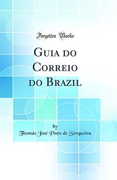 Guia do Correio do Brazil (Classic Reprint), do autor Thomás José Pinto de Serqueira