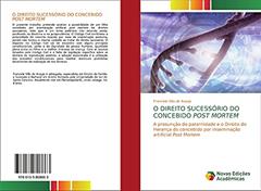 O DIREITO SUCESSÓRIO DO CONCEBIDO POST MORTEM: A presunção de paternidade e o Direito de Herança do concebido por inseminação artificial Post Mortem, do autor Franciele Villa de Araujo