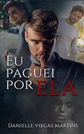 Ler EU PAGUEI POR ELA, do autor DANIELLE VIEGAS MARTINS Ler EU PAGUEI POR ELA, do autor DANIELLE VIEGAS MARTINS