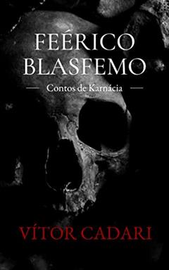Feérico Blasfemo: Contos de Karnácia, do autor Vitor Cadari