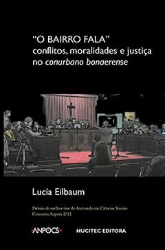 O bairro fala: conflitos, moralidades e justiça no conurbano bonaerense, do autor Lucía Eilbaum