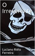Ler O Irreverente, do autor Luciano Riélo Ferreira Ler O Irreverente, do autor Luciano Riélo Ferreira