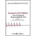 Ler Iatrogenia E Erro Medico - Sob O Enfoque Da Responsabilidade Civil, do autor Jose Carlos Maldonado De Carvalho Ler Iatrogenia E Erro Medico - Sob O Enfoque Da Responsabilidade Civil, do autor Jose Carlos Maldonado De Carvalho
