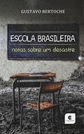 Ler Escola Brasileira: Notas sobre um desastre, do autor Gustavo Bertoche