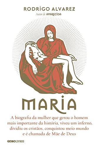 Maria: A biografia da mulher que gerou o homem mais importante da história, viveu um inferno, dividiu os cristãos, conquistou meio mundo e é chamada de Mãe de Deus, do autor Rodrigo Alvarez
