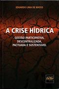 Ler A Crise Hídrica: Gestão Participativa, Descentralizada, Pactuada e Sustentável, do autor Eduardo Lima de Matos Ler A Crise Hídrica: Gestão Participativa, Descentralizada, Pactuada e Sustentável, do autor Eduardo Lima de Matos