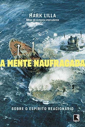 Ler A mente naufragada: Sobre o espírito reacionário, do autor Mark Lilla Ler A mente naufragada: Sobre o espírito reacionário, do autor Mark Lilla