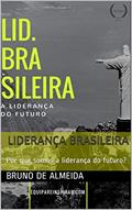 Ler Liderança Brasileira: Por que somos a liderança do futuro?, do autor Bruno de Almeida