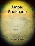 Ler Âmbar Profanado, do autor Miguel S. Soares Ler Âmbar Profanado, do autor Miguel S. Soares