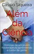 Ler Além da Ciência: Histórias de um jovem fisioterapeuta aprendendo a cuidar de gente, do autor Cássio Siqueira