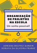 Ler Organização de projetos na escola: Um sonho possível!, do autor Adriana Beatriz Gandin; Soraya da Silveira Franke
