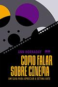 Ler Como falar sobre cinema: Um guia para apreciar a sétima arte, do autor Ann Hornaday