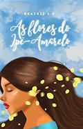 Ler As Flores do Ipê-Amarelo, do autor Beatriz L. B.; Beatriz Lopes Bezerra