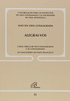 Alegrai-vos: Carta circular aos consagrados e às consagradas - Doc. 31: Ano da vida consagrada, do autor Congregação para os institutos de Vida Consagrada e as Sociedades de Vida Apostólica