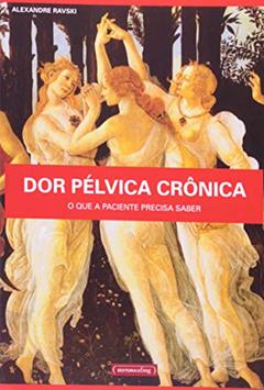 Dor Pélvica Crônica: o que a Paciente Precisa Saber, do autor Alexandre Ravski