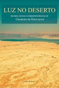 Ler Luz no Deserto - Retiros, Notas e Correspondências de Charles de Foucauld, do autor Charles de Foucauld Ler Luz no Deserto - Retiros, Notas e Correspondências de Charles de Foucauld, do autor Charles de Foucauld