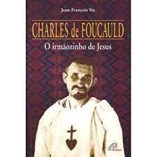 Charles de Foucauld: o irmãozinho de Jesus, do autor Jean-François Six