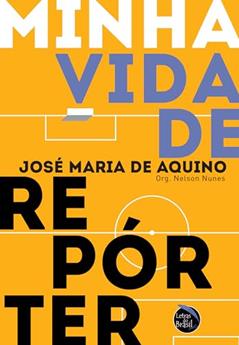 Minha vida de repórter, do autor José Maria de Aquino