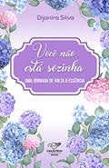 Ler Você não está sozinha: Uma jornada de volta à essência, do autor Dijanira Silva Ler Você não está sozinha: Uma jornada de volta à essência, do autor Dijanira Silva