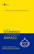 Ler O Lado Desanimado do Desenho Animado, do autor Marcia Maria Arco; Flexa Ferreira Da Costa Ler O Lado Desanimado do Desenho Animado, do autor Marcia Maria Arco; Flexa Ferreira Da Costa