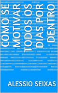 Ler Como Se Motivar Todos Os Dias Por Dentro, do autor Alessio Seixas