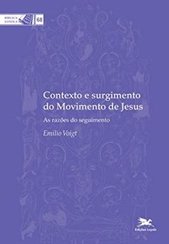 Contexto e surgimento do movimento de Jesus: As razões do seguimento: 68, do autor Emilio Voigt
