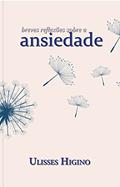 Ler Breves Reflexões sobre a Ansiedade, do autor Ulisses Higino; Ulisses Higino