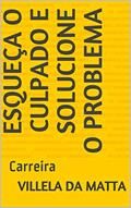 Ler Esqueça o culpado e solucione o problema : Carreira, do autor Villela da Matta