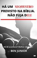 Ler HÁ UM SEQUESTRO PREVISTO NA BÍBLIA. NÃO FUJA DELE : Há de acontecer! Melhor não fugir! (Sem Medo do Apocalipse Livro 1), do autor Ben Júnior Ler HÁ UM SEQUESTRO PREVISTO NA BÍBLIA. NÃO FUJA DELE : Há de acontecer! Melhor não fugir! (Sem Medo do Apocalipse Livro 1), do autor Ben Júnior