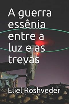 A guerra essênia entre a luz e as trevas, do autor Eliel Roshveder