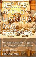 Ler JESUS E APOLO - HISTÓRIA DOS ESSÊNIOS: Impressionante origem secreta do cristianismo, do autor ANTHONY MOUNTAIN