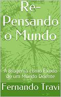 Ler Re-Pensando o Mundo: A Biogenia como Êxodo de um Mundo Doente (Movimento Essênio Biogênico Livro 3), do autor Fernando Travi Ler Re-Pensando o Mundo: A Biogenia como Êxodo de um Mundo Doente (Movimento Essênio Biogênico Livro 3), do autor Fernando Travi